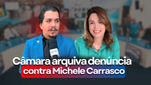 CÂMARA ARQUIVA DENÚNCIA POR QUEBRA DE DECORO PARLAMENTAR CONTRA MICHELE CARRASCO